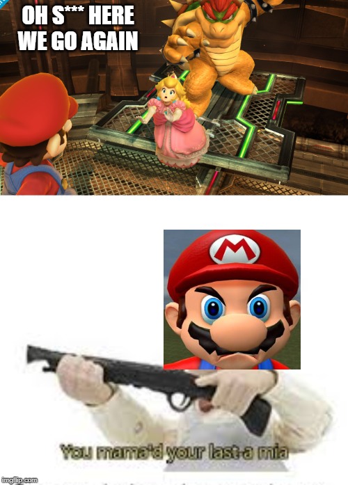OH S*** HERE WE GO AGAIN | image tagged in bowser stealing peach | made w/ Imgflip meme maker