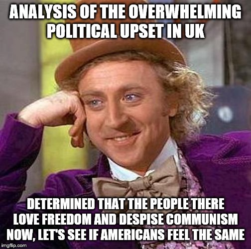 Do UK and Hong Kong Value Freedom more than Americans do? | ANALYSIS OF THE OVERWHELMING POLITICAL UPSET IN UK; DETERMINED THAT THE PEOPLE THERE LOVE FREEDOM AND DESPISE COMMUNISM NOW, LET'S SEE IF AMERICANS FEEL THE SAME | image tagged in memes,creepy condescending wonka | made w/ Imgflip meme maker