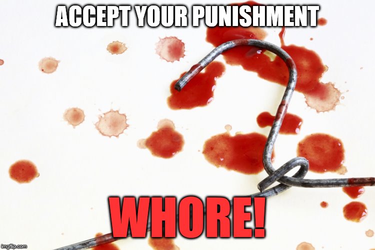 bloody coat hanger | ACCEPT YOUR PUNISHMENT W**RE! | image tagged in bloody coat hanger | made w/ Imgflip meme maker
