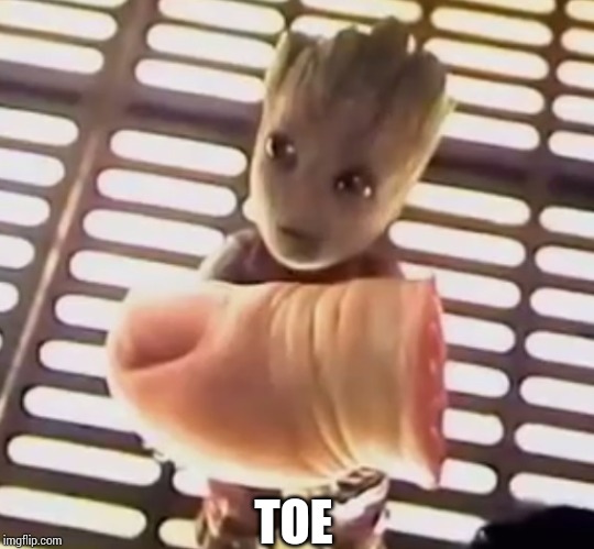 Groot Toe | TOE | image tagged in groot toe | made w/ Imgflip meme maker