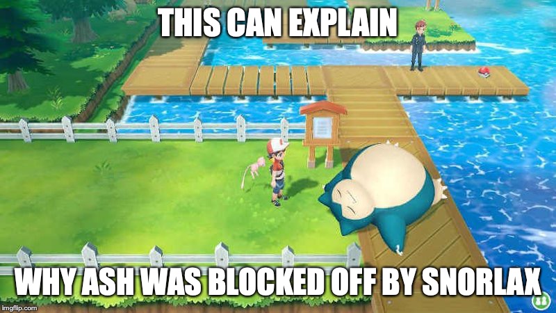 Snorlax in Let's Go Pikachu/Eevee | THIS CAN EXPLAIN; WHY ASH WAS BLOCKED OFF BY SNORLAX | image tagged in let's go pikachu,pokemon,snorlax,memes,gaming | made w/ Imgflip meme maker