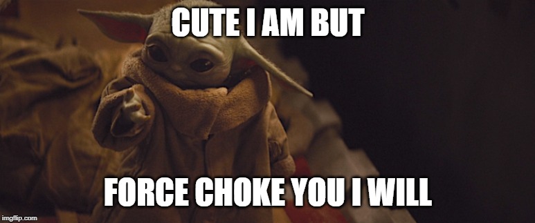 CUTE I AM BUT; FORCE CHOKE YOU I WILL | image tagged in baby yoda | made w/ Imgflip meme maker