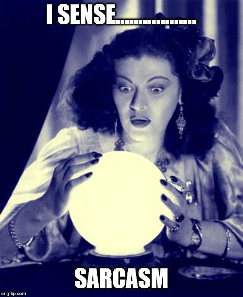 Crystal Ball | I SENSE...…………... SARCASM | image tagged in crystal ball | made w/ Imgflip meme maker