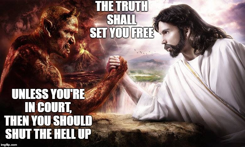Someone in this meme has a good point. YMMV | THE TRUTH SHALL SET YOU FREE; UNLESS YOU'RE IN COURT, THEN YOU SHOULD SHUT THE HELL UP | image tagged in random,court,jesus,devil,good point | made w/ Imgflip meme maker