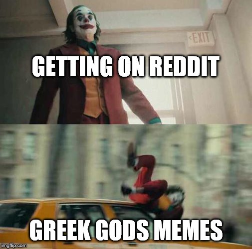 joker getting hit by a car | GETTING ON REDDIT; GREEK GODS MEMES | image tagged in joker getting hit by a car | made w/ Imgflip meme maker