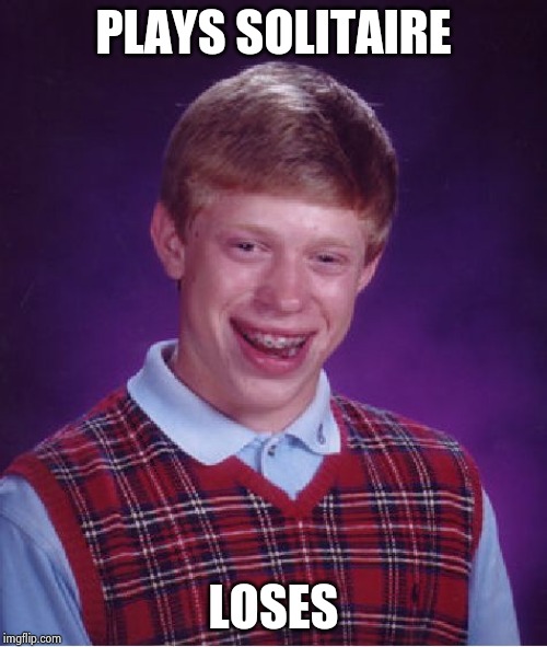 Bad Luck Brian Meme | PLAYS SOLITAIRE LOSES | image tagged in memes,bad luck brian | made w/ Imgflip meme maker