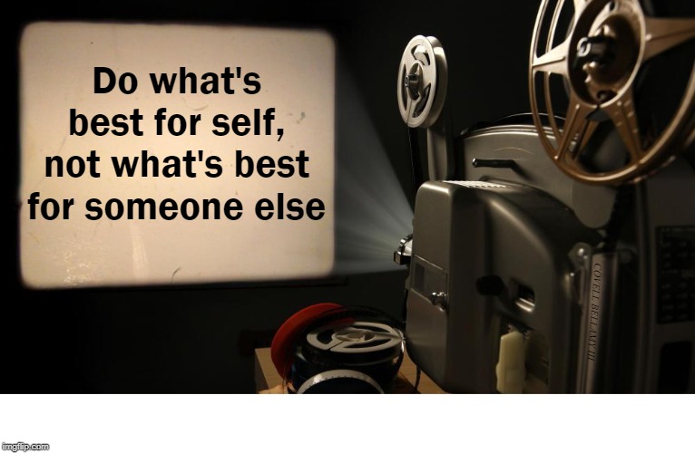 What's Best For Self | Do what's best for self, not what's best for someone else; COVELL BELLAMY III | image tagged in what's best for self | made w/ Imgflip meme maker