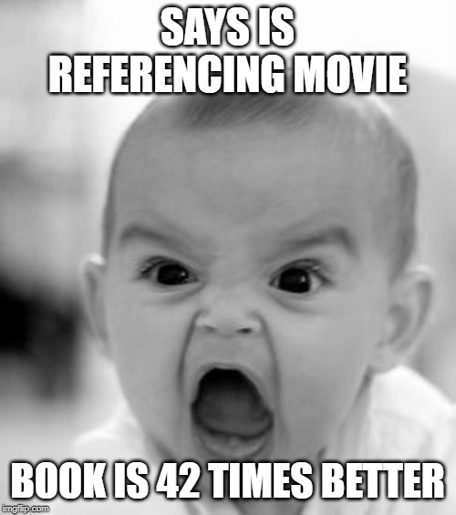 Angry Baby Meme | SAYS IS REFERENCING MOVIE BOOK IS 42 TIMES BETTER | image tagged in memes,angry baby | made w/ Imgflip meme maker