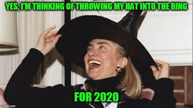 If At First You Don't Succeed | YES, I'M THINKING OF THROWING MY HAT INTO THE RING; FOR 2020 | image tagged in hillary clinton,election 2020 | made w/ Imgflip meme maker