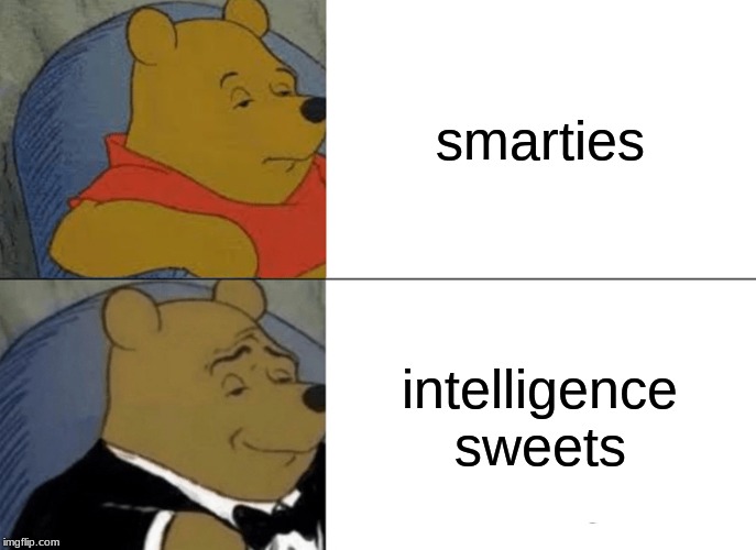 Tuxedo Winnie The Pooh Meme | smarties; intelligence sweets | image tagged in memes,tuxedo winnie the pooh | made w/ Imgflip meme maker