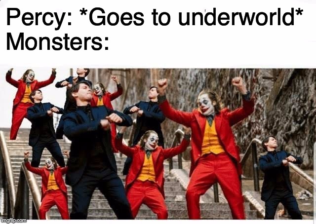 Many jokers and peters dancing | Percy: *Goes to underworld*
Monsters: | image tagged in many jokers and peters dancing | made w/ Imgflip meme maker