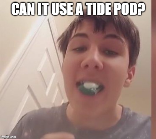 Tide Pod Challenge  | CAN IT USE A TIDE POD? | image tagged in tide pod challenge | made w/ Imgflip meme maker