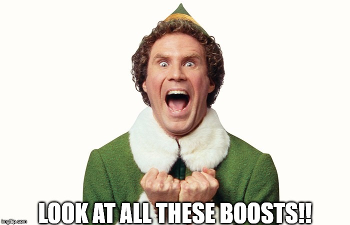 Buddy the elf excited | LOOK AT ALL THESE BOOSTS!! | image tagged in buddy the elf excited | made w/ Imgflip meme maker