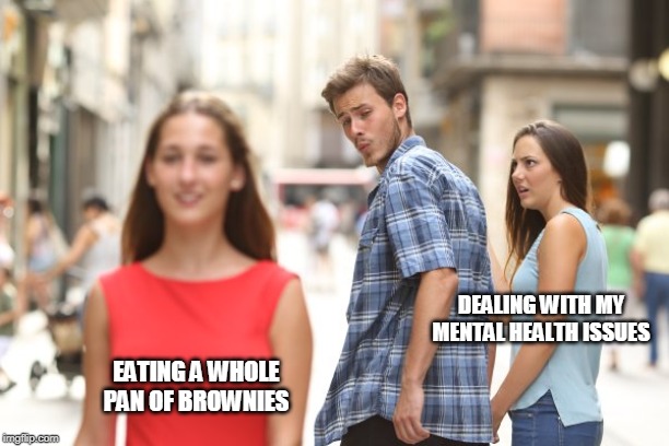 Healthy Choices | DEALING WITH MY MENTAL HEALTH ISSUES; EATING A WHOLE PAN OF BROWNIES | image tagged in healthy choices | made w/ Imgflip meme maker