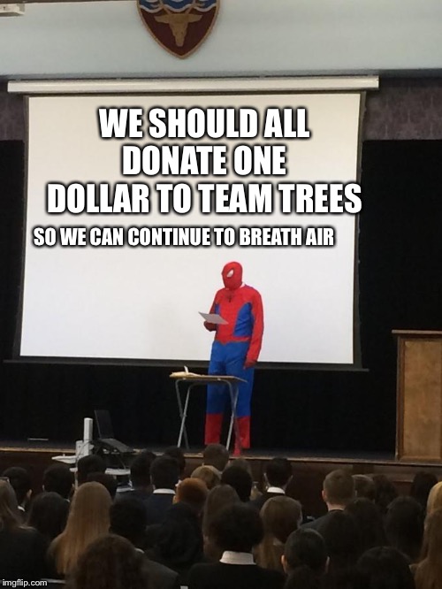 Spiderman Presentation | WE SHOULD ALL DONATE ONE DOLLAR TO TEAM TREES; SO WE CAN CONTINUE TO BREATH AIR | image tagged in spiderman presentation | made w/ Imgflip meme maker