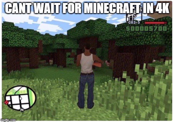 minecraft in 4k | CANT WAIT FOR MINECRAFT IN 4K | image tagged in minecraft,4k | made w/ Imgflip meme maker