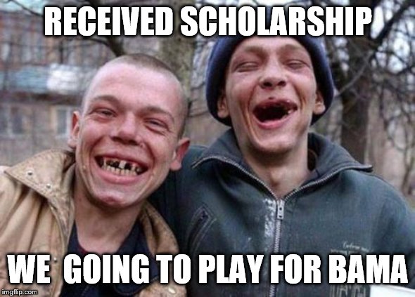 Ugly Twins |  RECEIVED SCHOLARSHIP; WE  GOING TO PLAY FOR BAMA | image tagged in memes,ugly twins | made w/ Imgflip meme maker