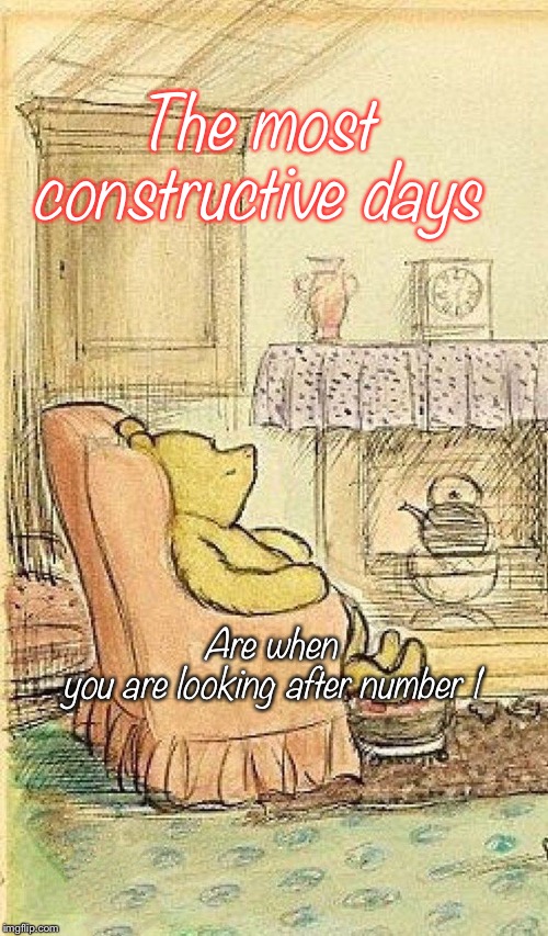 Self improvement | The most constructive days; Are when you are looking after number 1 | image tagged in winnie the pooh | made w/ Imgflip meme maker