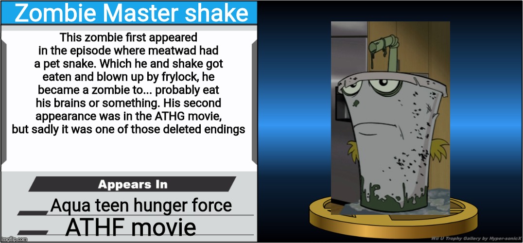 Smash Bros Trophy | Zombie Master shake; This zombie first appeared in the episode where meatwad had a pet snake. Which he and shake got eaten and blown up by frylock, he became a zombie to... probably eat his brains or something. His second appearance was in the ATHG movie, but sadly it was one of those deleted endings; Aqua teen hunger force; ATHF movie | image tagged in smash bros trophy,athf,memes | made w/ Imgflip meme maker