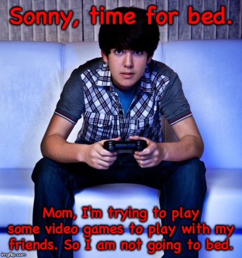 AAAAAA | Sonny, time for bed. Mom, I'm trying to play some video games to play with my friends. So I am not going to bed. | image tagged in aaaaaa,game,video games,games,super mario 64,super mario bros | made w/ Imgflip meme maker