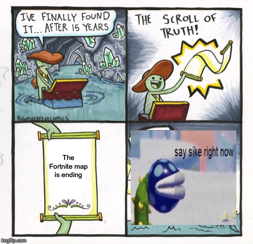 The Scroll Of Truth | The Fortnite map is ending | image tagged in memes,the scroll of truth | made w/ Imgflip meme maker