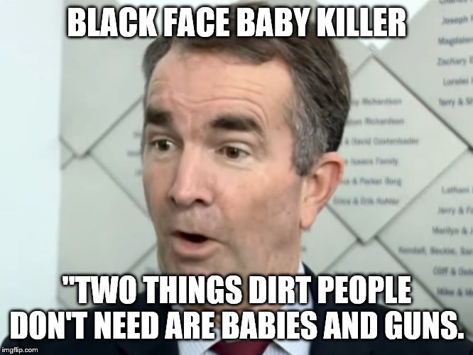 BLACK FACE BABY KILLER; "TWO THINGS DIRT PEOPLE DON'T NEED ARE BABIES AND GUNS. | made w/ Imgflip meme maker