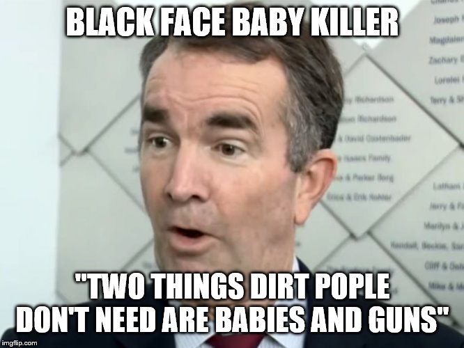 BLACK FACE BABY KILLER; "TWO THINGS DIRT POPLE DON'T NEED ARE BABIES AND GUNS" | made w/ Imgflip meme maker