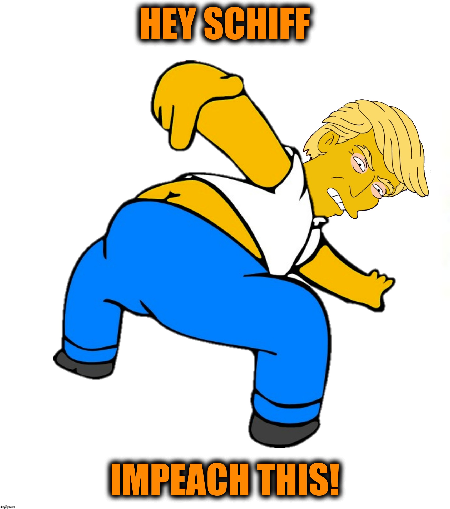 Bad Photoshop Sunday presents:  I've got your whistleblower right here! | HEY SCHIFF; IMPEACH THIS! | image tagged in bad photoshop sunday,donald trump,simpsons,impeachment | made w/ Imgflip meme maker
