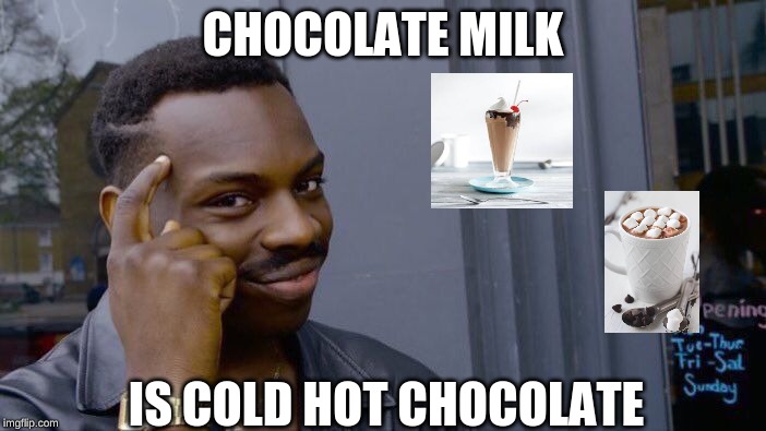 Roll Safe Think About It Meme | CHOCOLATE MILK; IS COLD HOT CHOCOLATE | image tagged in memes,roll safe think about it | made w/ Imgflip meme maker