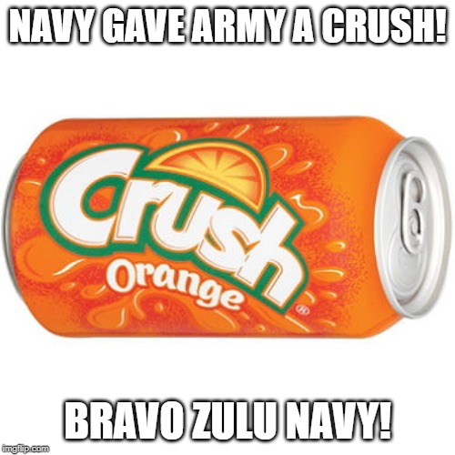 orange crush | NAVY GAVE ARMY A CRUSH! BRAVO ZULU NAVY! | image tagged in orange crush | made w/ Imgflip meme maker