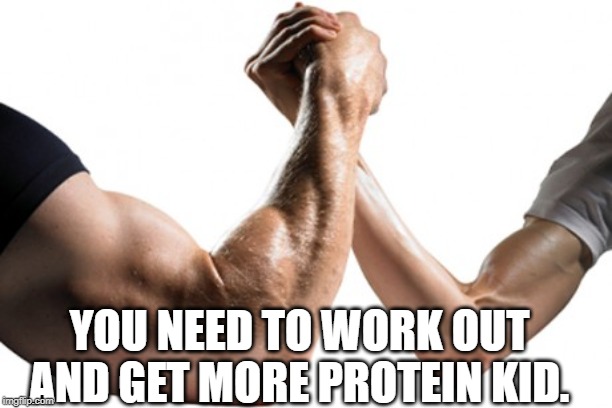 Strong Vs. Weak | YOU NEED TO WORK OUT AND GET MORE PROTEIN KID. | image tagged in strong vs weak | made w/ Imgflip meme maker