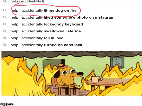 Why did this happen | image tagged in fire,google,funny,what,what happened,jokes | made w/ Imgflip meme maker