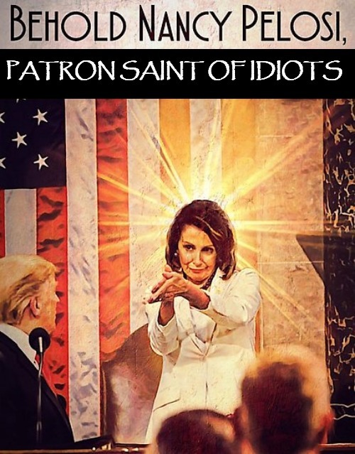 Behold Nancy Pelosi: Patron Saint of Idiots | image tagged in patron saint of idiots,nancy pelosi is crazy,nancy pelosi,nancy piglosi,sedition,treason | made w/ Imgflip meme maker