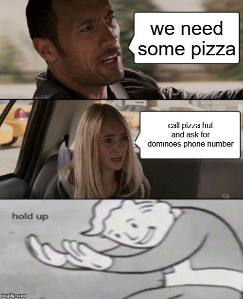 The Rock Driving | we need some pizza; call pizza hut and ask for dominoes phone number | image tagged in memes,the rock driving | made w/ Imgflip meme maker