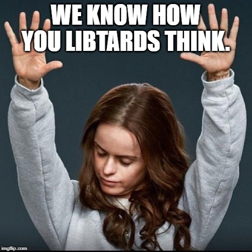 Orange is the new black | WE KNOW HOW YOU LIBTARDS THINK. | image tagged in orange is the new black | made w/ Imgflip meme maker