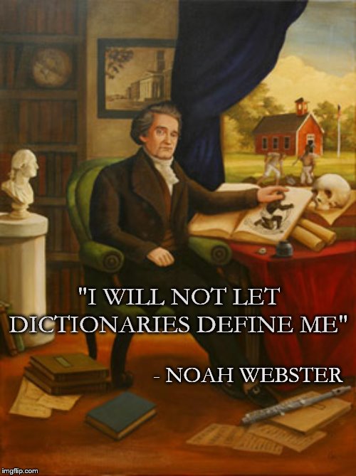 Noah Webster | "I WILL NOT LET DICTIONARIES DEFINE ME"; - NOAH WEBSTER | image tagged in noah webster | made w/ Imgflip meme maker