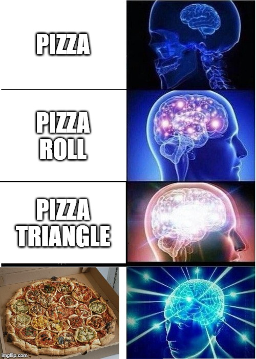 Expanding Brain | PIZZA; PIZZA ROLL; PIZZA TRIANGLE | image tagged in memes,expanding brain | made w/ Imgflip meme maker