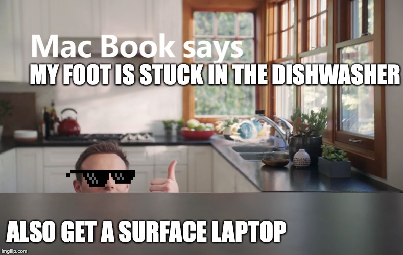 MY FOOT IS STUCK IN THE DISHWASHER; ALSO GET A SURFACE LAPTOP | image tagged in memes | made w/ Imgflip meme maker