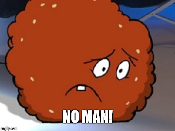 Meatwad | NO MAN! | image tagged in meatwad | made w/ Imgflip meme maker