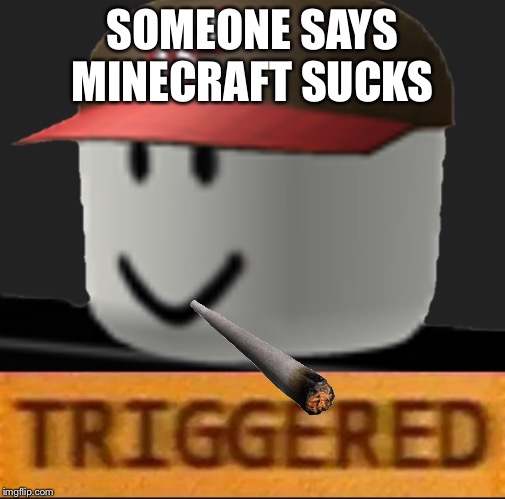 Roblox Triggered | SOMEONE SAYS MINECRAFT SUCKS | image tagged in roblox triggered | made w/ Imgflip meme maker