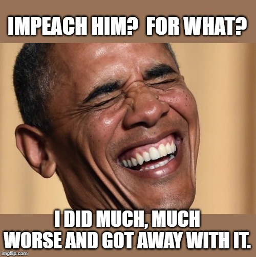 IMPEACH HIM?  FOR WHAT? I DID MUCH, MUCH WORSE AND GOT AWAY WITH IT. | made w/ Imgflip meme maker