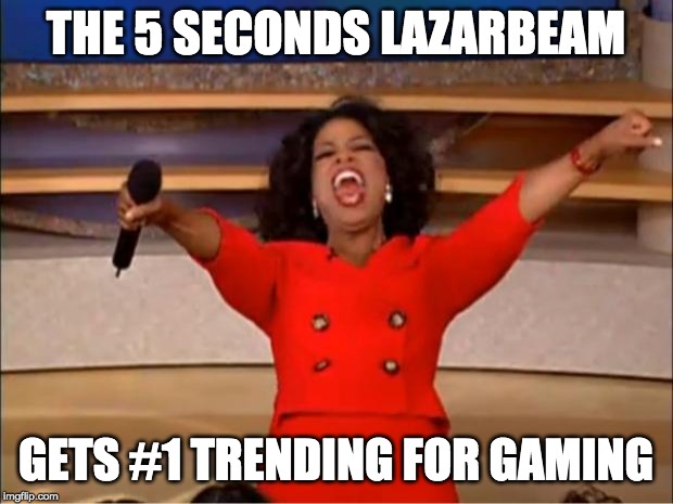 Oprah You Get A | THE 5 SECONDS LAZARBEAM; GETS #1 TRENDING FOR GAMING | image tagged in memes,oprah you get a | made w/ Imgflip meme maker