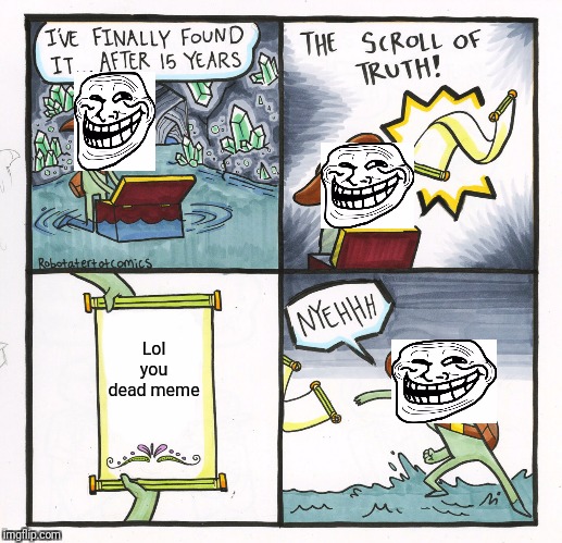 The Scroll Of Truth | Lol you dead meme | image tagged in memes,the scroll of truth | made w/ Imgflip meme maker