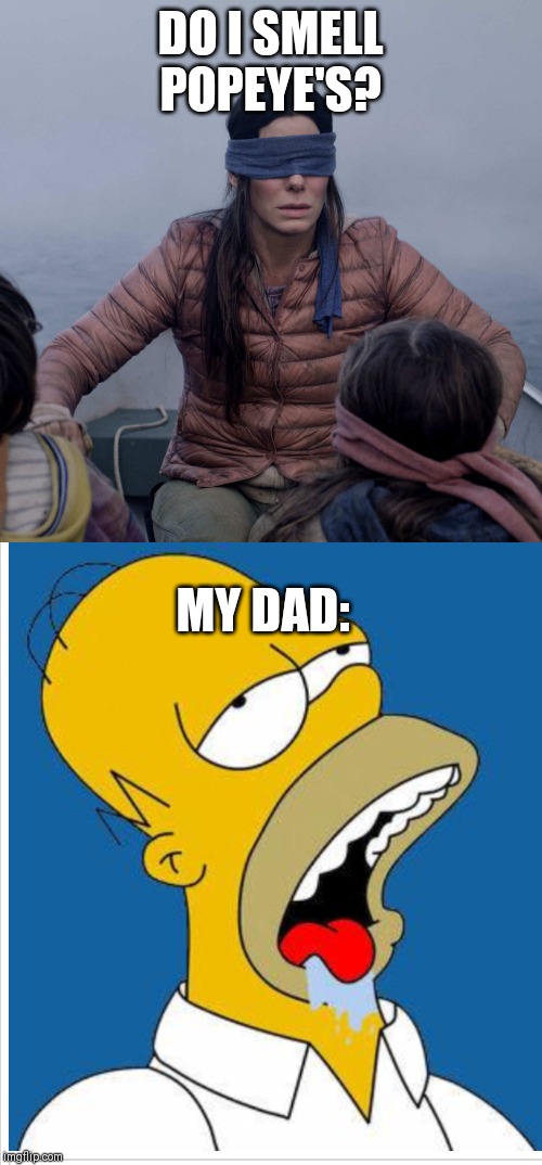 DO I SMELL POPEYE'S? MY DAD: | image tagged in memes,bird box | made w/ Imgflip meme maker