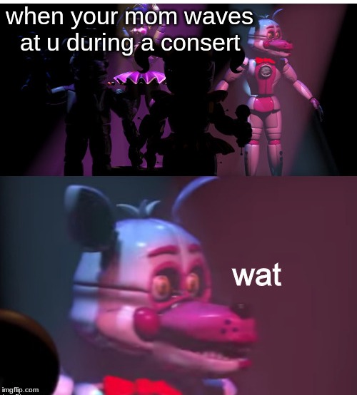 Confused Foxy | when your mom waves at u during a consert | image tagged in confused foxy | made w/ Imgflip meme maker