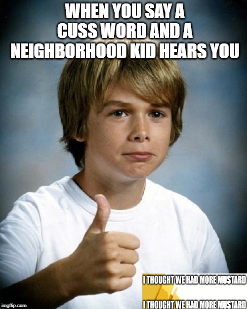 cool kid | WHEN YOU SAY A CUSS WORD AND A NEIGHBORHOOD KID HEARS YOU | image tagged in class starts sunday | made w/ Imgflip meme maker