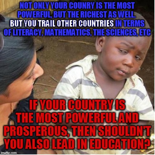 The Solution Does Not Begin with Free Education but a Cultural Love for Learning. | image tagged in memes,first world problems,america,third world skeptical kid,fail,adulting | made w/ Imgflip meme maker
