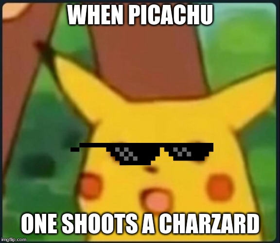 Surprised Pikachu | WHEN PICACHU; ONE SHOOTS A CHARZARD | image tagged in surprised pikachu | made w/ Imgflip meme maker