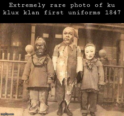 Fun hhistory | Extremely rare photo of ku klux klan first uniforms 1847 | image tagged in fun stuff | made w/ Imgflip meme maker