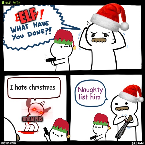 Santa vs Krampus | ELF; I hate christmas; Naughty list him; KRAMPUS | image tagged in billy what have you done,christmas,merry christmas | made w/ Imgflip meme maker